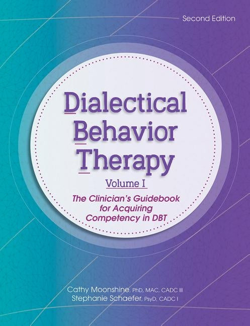 Dialectical Behavior Therapy, Vol 1, 2nd Edition: The Clinician's Guidebook for Acquiring Competency in Dbt by Moonshine, Cathy