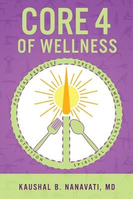 CORE 4 of Wellness: Nutrition Physical Exercise Stress Management Spiritual Wellness by Nanavati, Kaushal B.