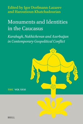 Monuments and Identities in the Caucasus: Karabagh, Nakhichevan and Azerbaijan in Contemporary Geopolitical Conflict by Dorfmann-Lazarev, Igor