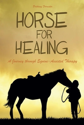 Horses For Healing A Journey through Equine-Assisted Therapy by Forrester, Brittany