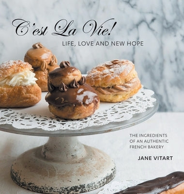 C'est La Vie! Life, Love and New Hope: The Ingredients of an Authentic French Bakery by Vitart, Jane