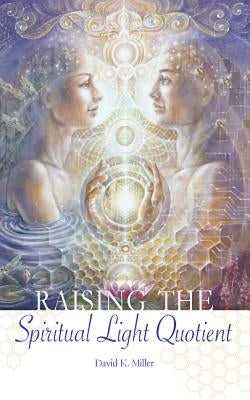 Raising the Spiritual Light Quotient by Miller, David K.