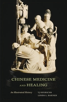 Chinese Medicine and Healing: An Illustrated History by Hinrichs, Tj