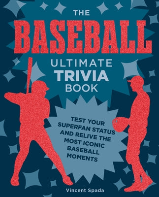 The Baseball Ultimate Trivia Book: Test Your Superfan Status and Relive the Most Iconic Baseball Moments by Spada, Vincent