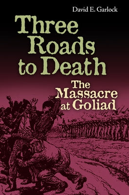 Three Roads to Death: The Massacre at Goliad by Garlock, David