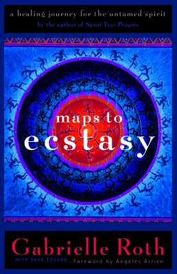 Maps to Ecstasy: The Healing Power of Movement by Roth &. Louden