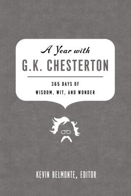 A Year with G. K. Chesterton: 365 Days of Wisdom, Wit, and Wonder (a 365-Day Devotional) by Belmonte, Kevin