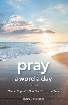 Pray a Word a Day Volume 1: Connecting with God One Word at a Time by Guideposts