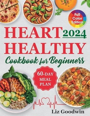 Heart Healthy Cookbook for Beginners: Quick and Easy, Low Sodium, Low Fat and Low Cholesterol Recipes for Long-Term Healthful Living. Includes 60-Day by Goodwin, Liz