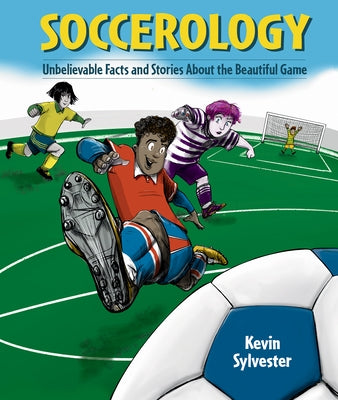 Soccerology: Unbelievable Facts and Stories about the Beautiful Game by Sylvester, Kevin