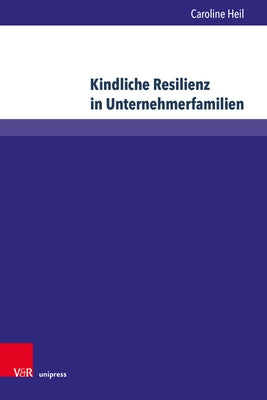 Kindliche Resilienz in Unternehmerfamilien: Eine Empirische Und Sozialisationstheoretische Verortung by Heil, Caroline