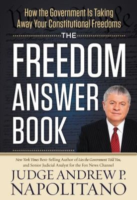 The Freedom Answer Book: How the Government Is Taking Away Your Constitutional Freedoms by Napolitano, Andrew P.