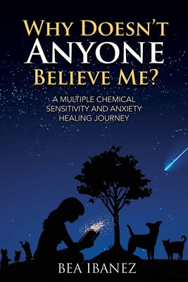 Why Doesn't Anyone Believe Me?: A Multiple Chemical Sensitivity and Anxiety Healing Journal by Ibanez, Bea