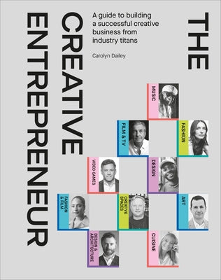 The Creative Entrepreneur: A Guide to Building a Successful Creative Business from Industry Titans by Dailey, Carolyn