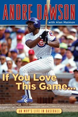 If You Love This Game...: An MVP's Life in Baseball by Dawson, Andre