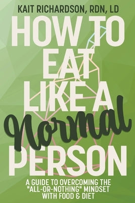 How to Eat Like a Normal Person by Richardson, Kait