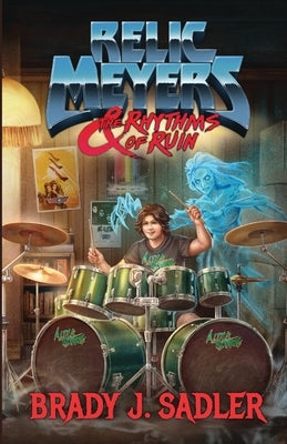 Relic Meyers & The Rhythms of Ruin by Sadler, Brady J.