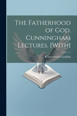 The Fatherhood of God. Cunningham Lectures. [With] by Candlish, Robert Smith