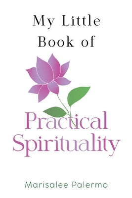 My Little Book of Practical Spirituality by Palermo, Marisalee