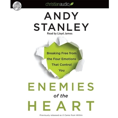 Enemies of the Heart: Breaking Free from the Four Emotions That Control You by Stanley, Andy