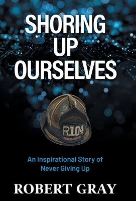 Shoring Up Ourselves: An Inspirational Story of Never Giving Up by Gray, Robert