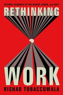 Rethinking Work: Seismic Changes in the Where, When, and Why by Tobaccowala, Rishad