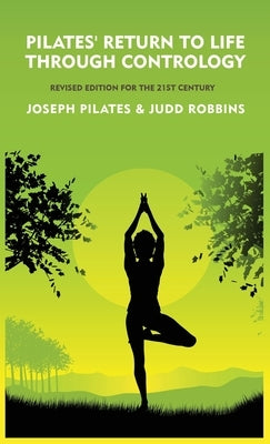 Pilates' Return to Life Through Contrology: Revised Edition for the 21st Century: Revised Edition for the 21st Century by Joseph Pilates and Judd Robb by Joseph Pilates and Judd Robbins