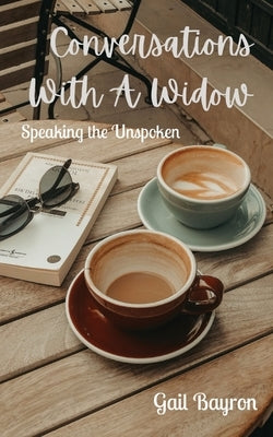 Conversations With A Widow: Speaking the Unspoken by Bayron, Gail