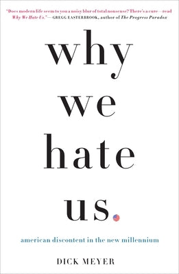 Why We Hate Us: American Discontent in the New Millennium by Meyer, Dick