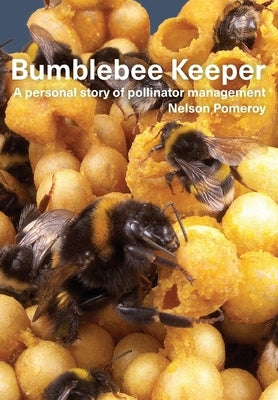 Bumblebee Keeper: a personal story of pollinator management by Pomeroy, Nelson