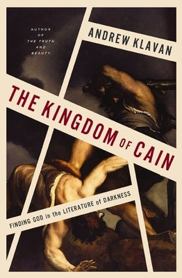 The Kingdom of Cain: Finding God in the Literature of Darkness by Klavan, Andrew