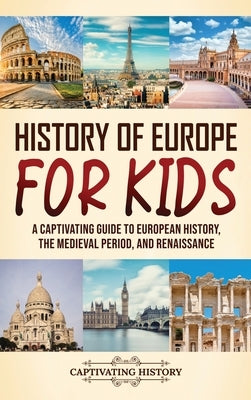 History of Europe for Kids: A Captivating Guide to European History, the Medieval Period, and Renaissance by History, Captivating