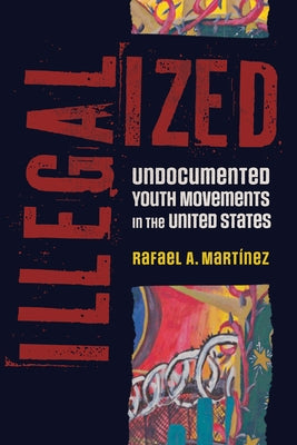 Illegalized: Undocumented Youth Movements in the United States by Mart?nez, Rafael A.