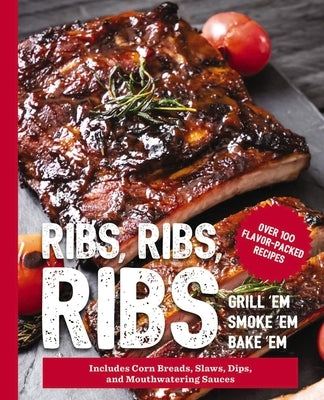 Ribs, Ribs, Ribs: Over 100 Flavor-Packed Recipes by The Coastal Kitchen