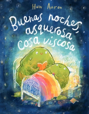 Buenas Noches, Asquerosa Cosa Viscosa / Sleep Tight, Disgusting Blob by Aaron, Huw