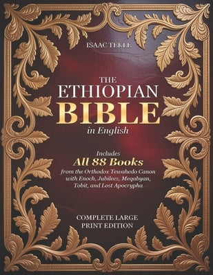 The Ethiopian Bible in English - Complete Large Print Edition: Includes All 88 Books from the Orthodox Tewahedo Canon with Enoch, Jubilees, Meqabyan, by Tekle, Isaac