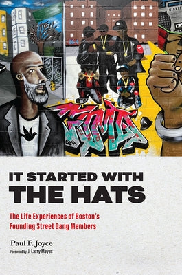 It Started with the Hats: The Life Experiences of Boston's Founding Street Gang Members by Joyce, Paul F.