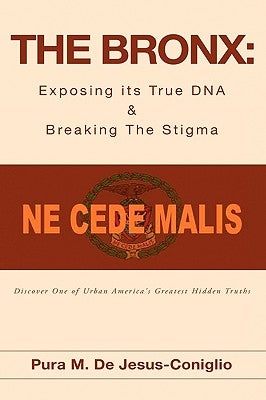 The Bronx: Exposing its True DNA & Breaking The Stigma by De Jesus-Coniglio, Pura M.