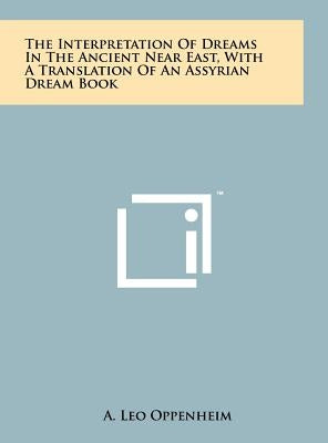 The Interpretation Of Dreams In The Ancient Near East, With A Translation Of An Assyrian Dream Book by Oppenheim, A. Leo