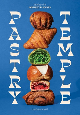 Pastry Temple: Baking with Inspired Flavors (a Pastry Cookbook for Croissant, Brioche, and Puff Pastry) by Wood, Christina