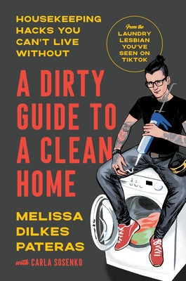 A Dirty Guide to a Clean Home: Housekeeping Hacks You Can't Live Without by Pateras, Melissa Dilkes