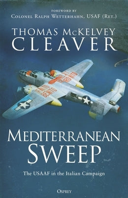 Mediterranean Sweep: The Usaaf in the Italian Campaign by Cleaver, Thomas McKelvey