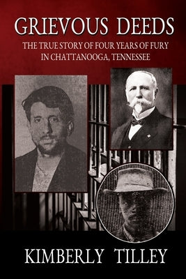 Grievous Deeds: The True Story of Four Years of Fury in Chattanooga, Tennessee by Tilley, Kimberly