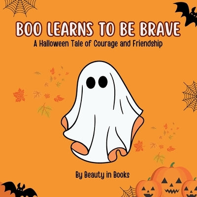 Boo Learns to Be Brave: A Halloween Tale of Courage and Friendship by Beauty in Books, In