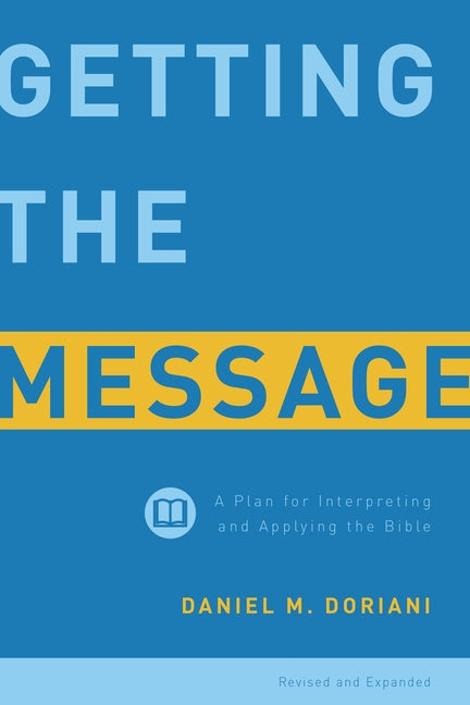 Getting the Message: A Plan for Interpreting and Applying the Bible by Doriani, Daniel M.