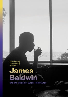 This Morning, This Evening, So Soon: James Baldwin and the Voices of Queer Resistance by Baldwin, James