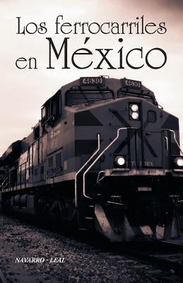 Los ferrocarriles en México by Navarro-Leal