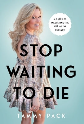 Stop Waiting to Die: A Guide to Mastering the Art of the Restart by Pack, Tammy