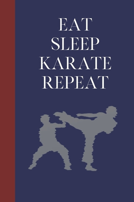 Eat Sleep Karate Repeat: Great Fun Gift For Martial Arts Lovers, Members, Coaches, Sparring Partners by Press, Sporty Uncle