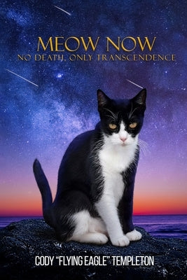 Meow Now: No Death, Only Transcendence by Cody Flying Eagle Templeton